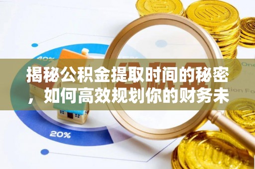 崁顶揭秘公积金提取时间的秘密，如何高效规划你的财务未来