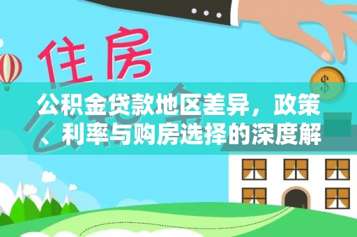崁顶公积金贷款地区差异，政策、利率与购房选择的深度解析