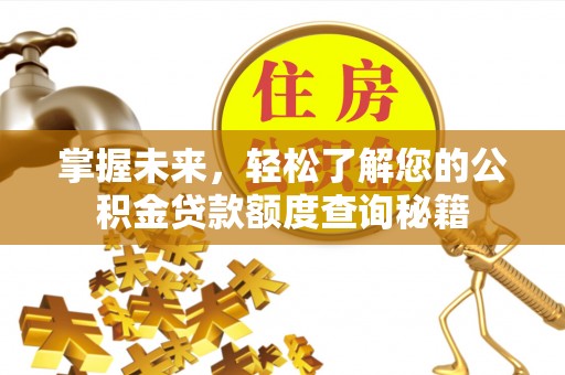 崁顶掌握未来，轻松了解您的公积金贷款额度查询秘籍