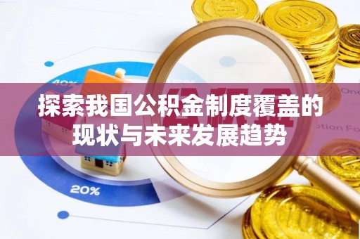 崁顶探索我国公积金制度覆盖的现状与未来发展趋势