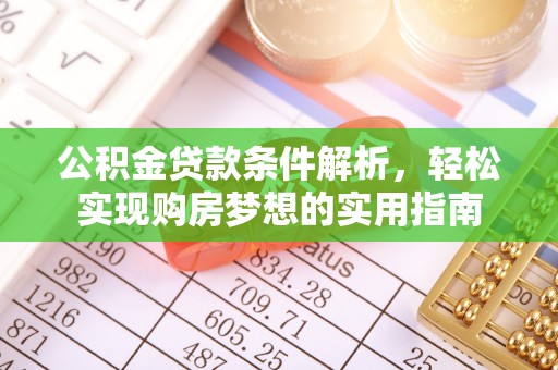 崁顶公积金贷款条件解析，轻松实现购房梦想的实用指南