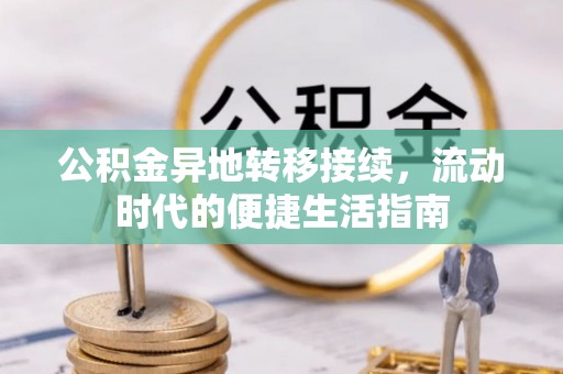崁顶公积金异地转移接续，流动时代的便捷生活指南