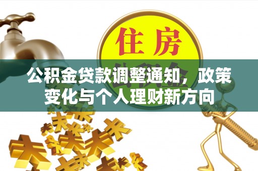 崁顶公积金贷款调整通知，政策变化与个人理财新方向