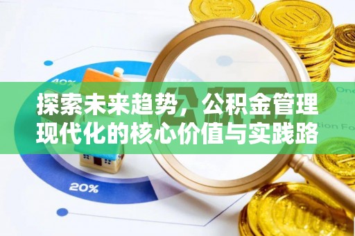 崁顶探索未来趋势，公积金管理现代化的核心价值与实践路径