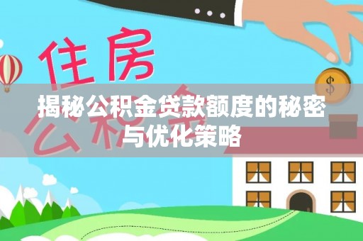 崁顶揭秘公积金贷款额度的秘密与优化策略