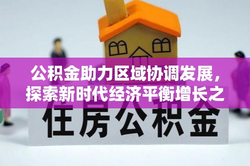 崁顶公积金助力区域协调发展，探索新时代经济平衡增长之道