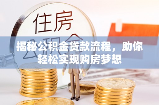 崁顶揭秘公积金贷款流程，助你轻松实现购房梦想