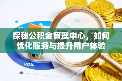 崁顶探秘公积金管理中心，如何优化服务与提升用户体验