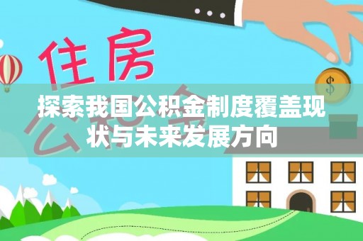 崁顶探索我国公积金制度覆盖现状与未来发展方向