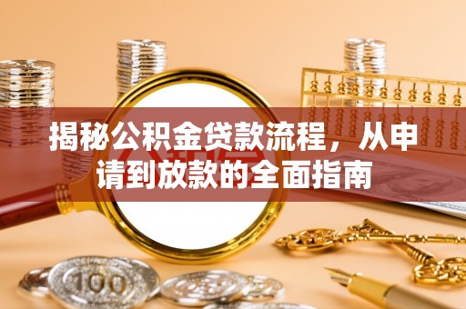 崁顶揭秘公积金贷款流程，从申请到放款的全面指南