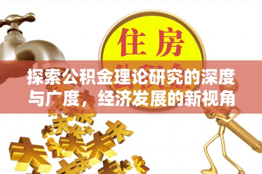 崁顶探索公积金理论研究的深度与广度，经济发展的新视角