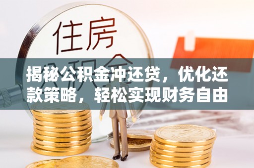 崁顶揭秘公积金冲还贷，优化还款策略，轻松实现财务自由