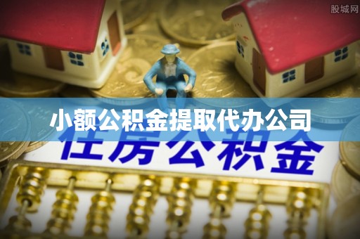 崁顶小额公积金提取代办公司